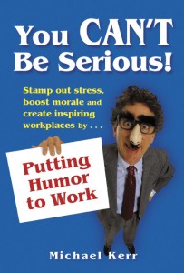 Image of You Can't Be Serious: Putting Humor to Work by Michael Kerr