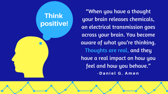 Quote from Change Your Brain, Change Your Life: ...Thoughts are real, and they have a real impact on how you feel and how you behave.