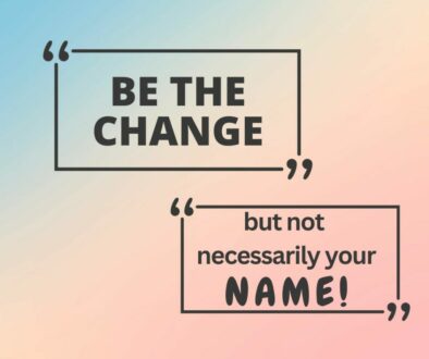 Be the Change but maybe not your name. Do a name change or not. 