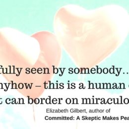 Stay or Leave Quote by Elizabeth Gilbert: To be fully seen by somebody...and be loved anyhow - this is a human offering that can border on miraculous.