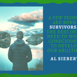 Quote from the Survivor Personality: A few people are born survivors...the rest of us need to work consciously to develop our abilities.
