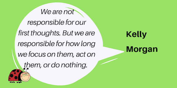 We are not responsible for our first thoughts. But we are responsible for how long we focus on them, act on them, or do nothing, 