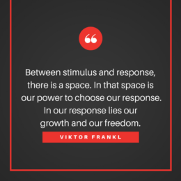 Viktor Frankl quote: Between stimulus and response, there is a space. In that space is our power to choose our response. In our response lies our growth and our freedom.