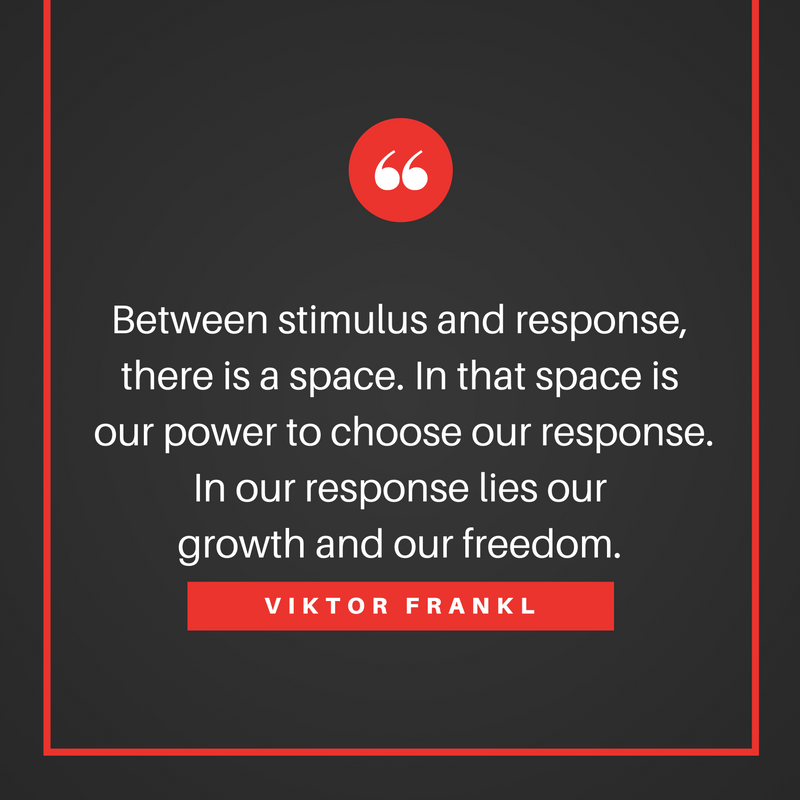 Viktor Frankl quote: Between stimulus and response, there is a space. In that space is our power to choose our response. In our response lies our growth and our freedom.