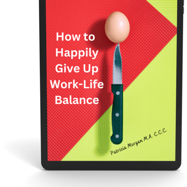 How to Happily Give Up Work-Life Balance