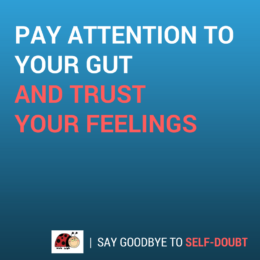 Pay attention to your gut and trust your feelings